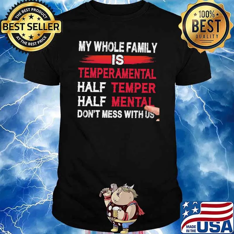 My whole family is temperamental half temper half mental dont mess with us shirt