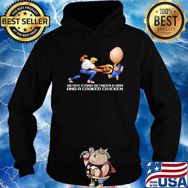 Never Stand Between A Man And A Cooked Chicken Shirt Hoodie