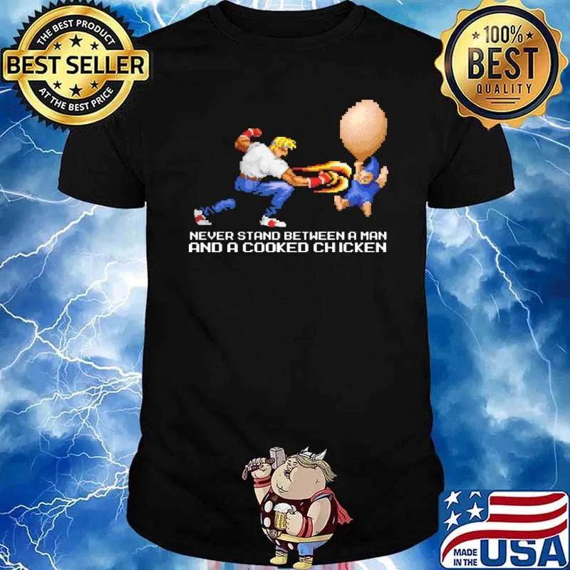 Never Stand Between A Man And A Cooked Chicken Shirt