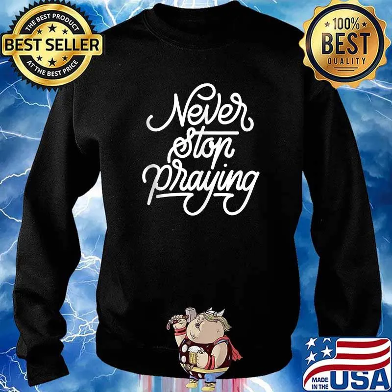 Never Stop Praying T-Shirt Sweater