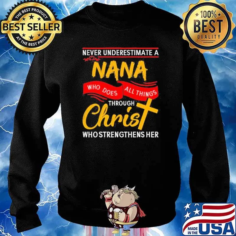 Never Underestimate A Nana Who Does All Things Through Christ Who Who Strengthens Her Shirt Sweater