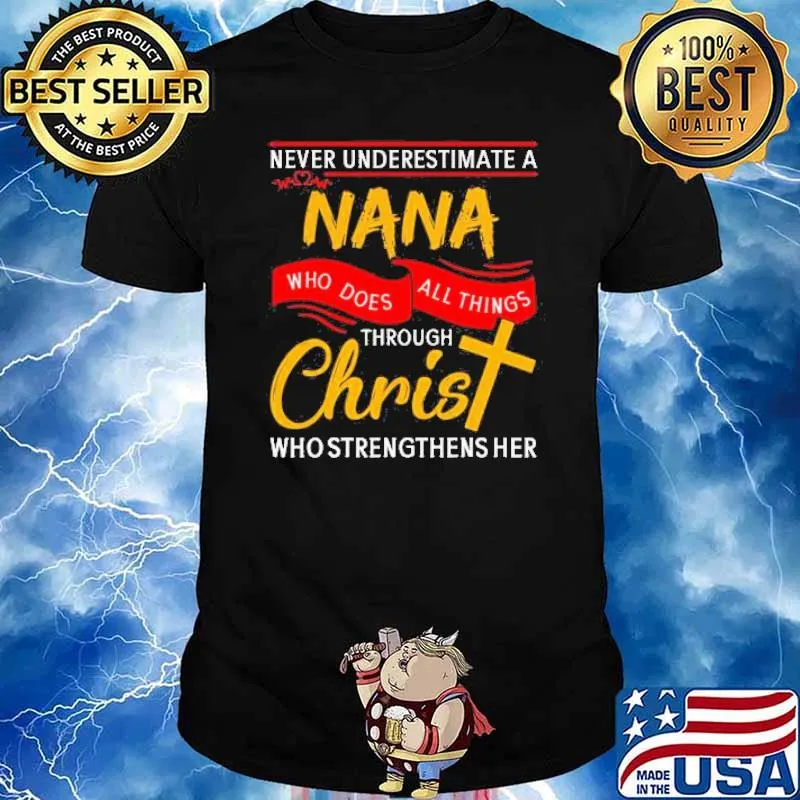 Never Underestimate A Nana Who Does All Things Through Christ Who Who Strengthens Her Shirt
