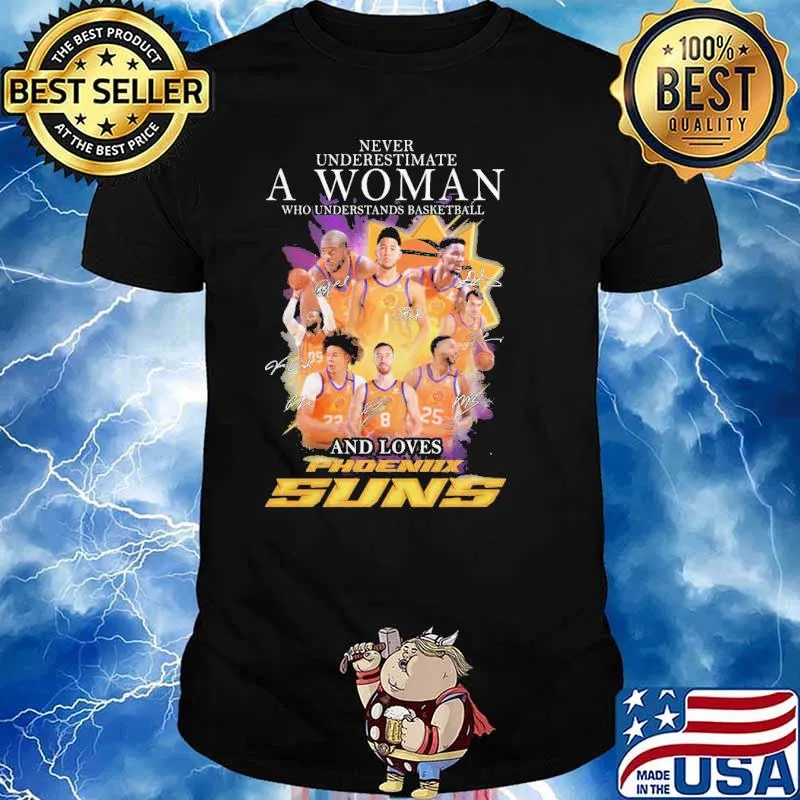 Never underestimate a woman who understands basketball and loves Phoenix suns signatures shirtshirt