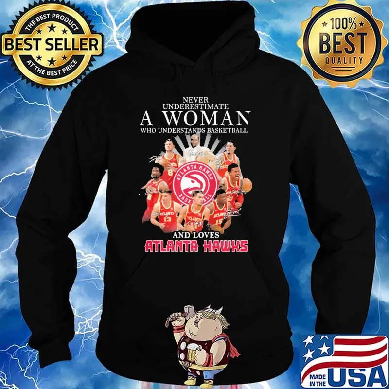 Never underestimate who understands basket ball and loves Atlanta Hawks s Hoodie