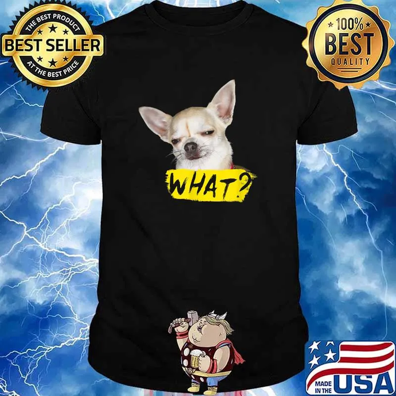 Nice dog Shirt with Saying What Chihuahua Dog T-Shirt