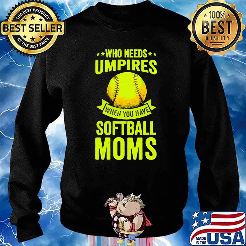 Nice who Needs Umpires When You Have Softball Moms T-Shirt Sweater