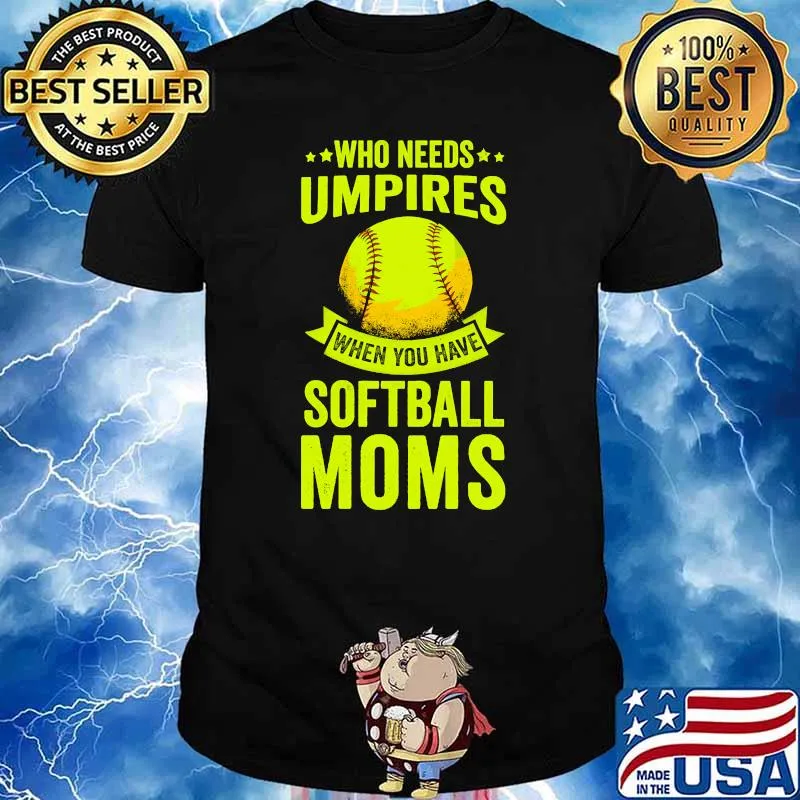 Nice who Needs Umpires When You Have Softball Moms T-Shirt