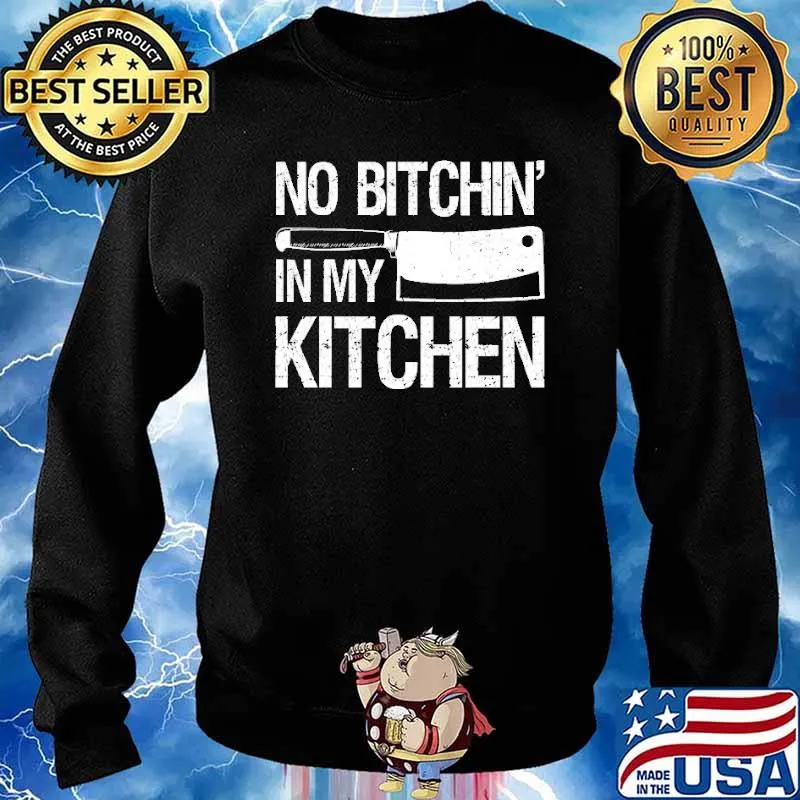 No Bitchin In My Kitchen Chefs Cooks Shirt Sweater