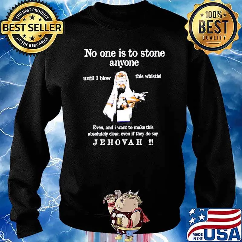 No one is to stone anyone until I blow this whistle even and I want to s Sweater