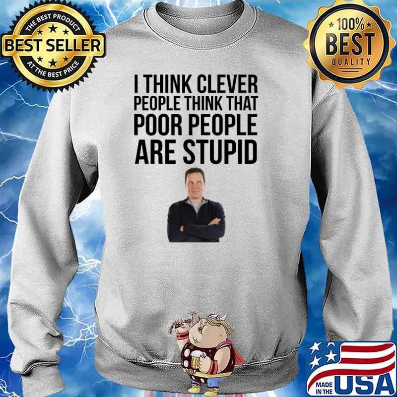 Norm Macdonald I Think That Cleaver People Think That Poor People Are Stupid Shirt Sweater