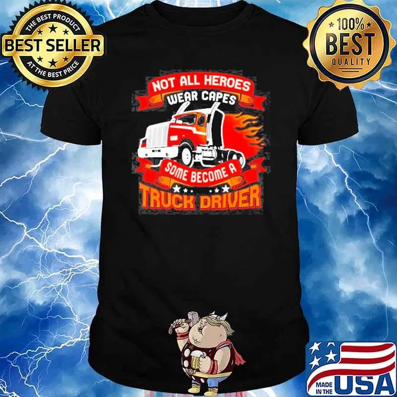 Not all heros wear capes some become a truck driver shirt