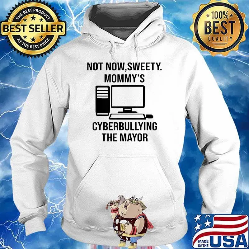 Not now sweety mommy's cyberbullying the mayor computer T-Shirt Hoodie