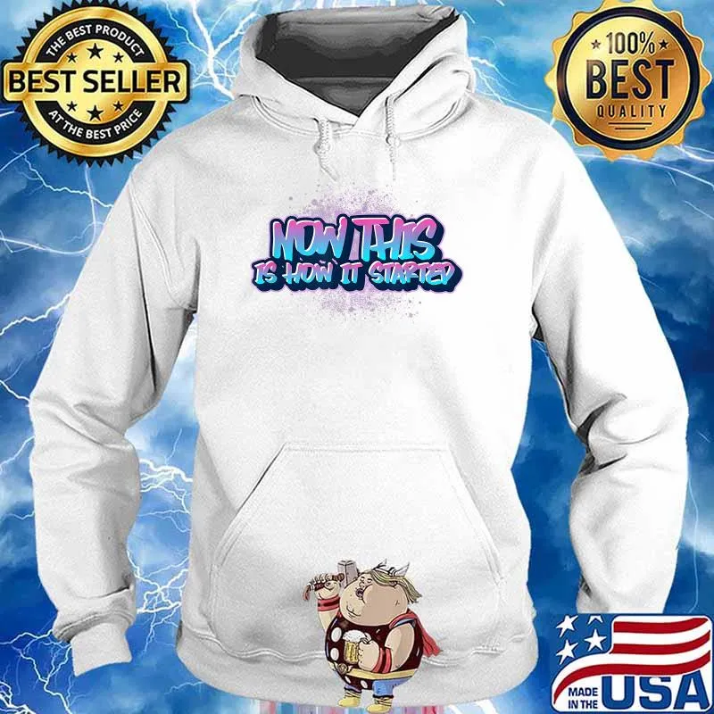 Now This Is How It Started EDM Rave Music Festival T-Shirt Hoodie