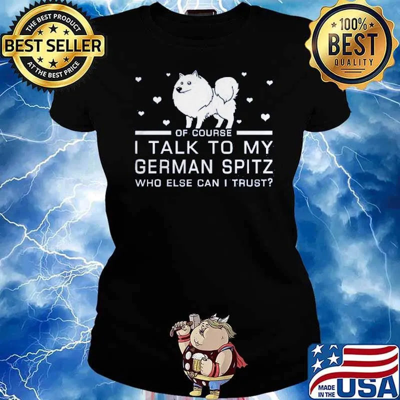 Of course i talk to my german spitz who else can i trust s Ladies tee