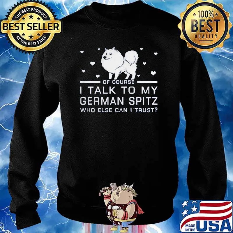 Of course i talk to my german spitz who else can i trust s Sweater