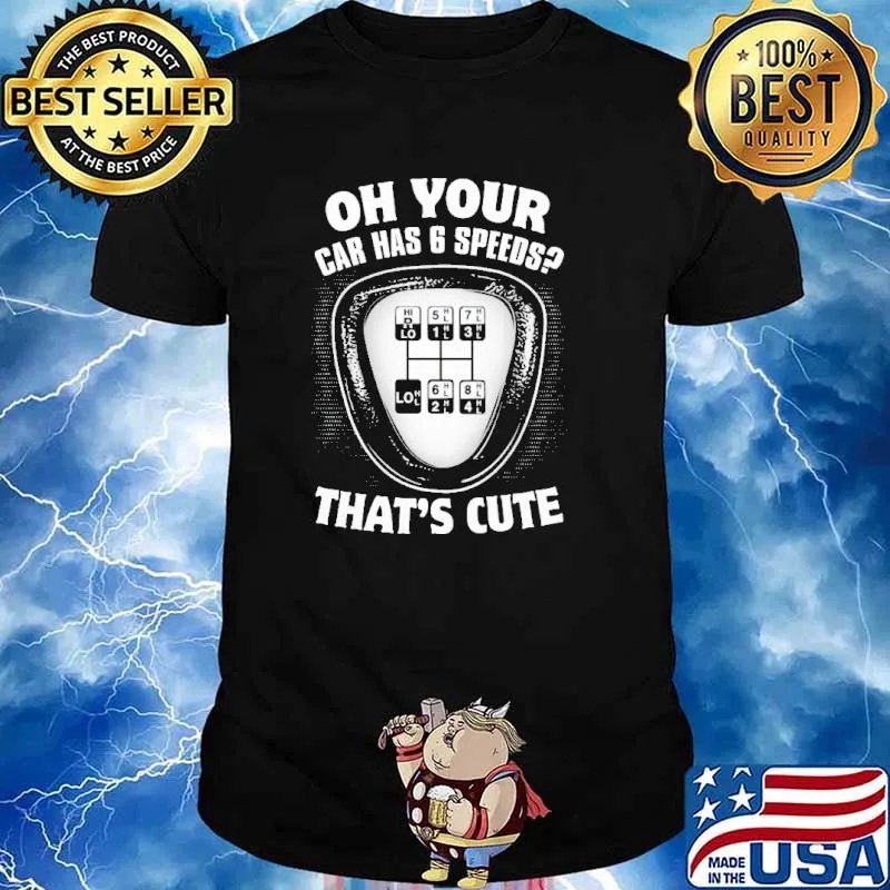 Oh Your Car Has 6 Speeds That's Cute Shirt