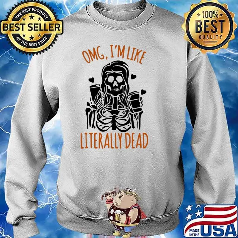 Omg I am Like Literally Dead Halloween Shirt Sweater