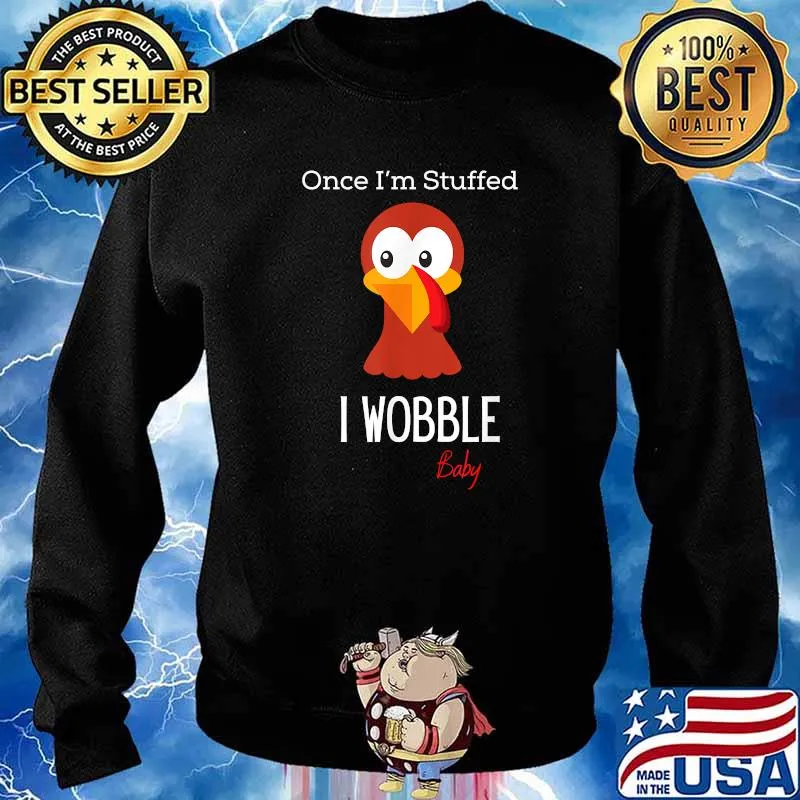 Once Im Stuffed I Wobble Baby Turkey Thanksgiving T-Shirt Sweater