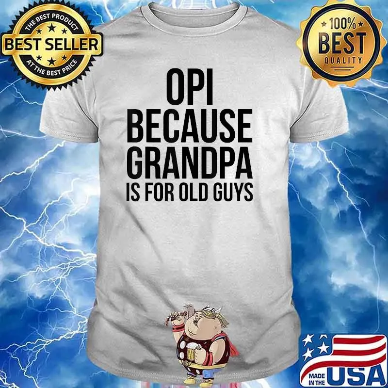 Opi Because Grandpa Is For Old Guys T-Shirt
