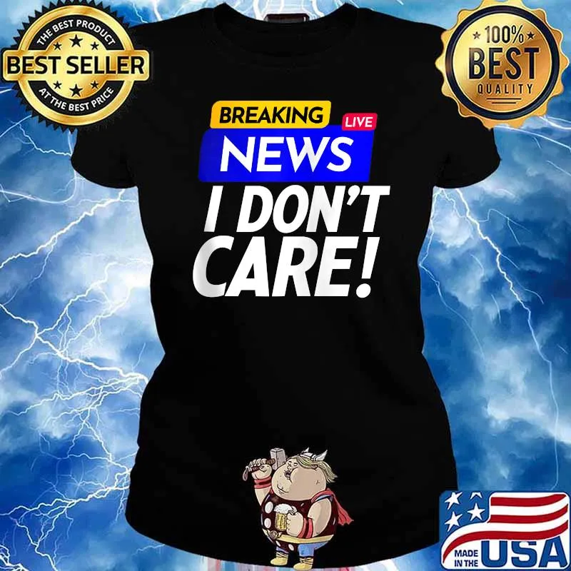 Original breaking News I Don't Care T-Shirt Ladies tee