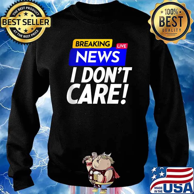 Original breaking News I Don't Care T-Shirt Sweater