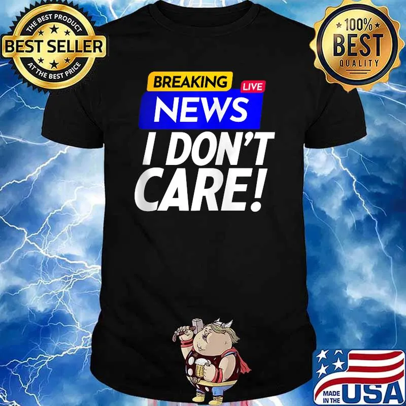 Original breaking News I Don't Care T-Shirt