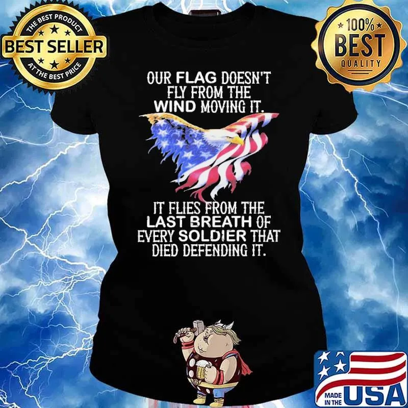 Our flag doesnt fly from the wind moving it it flies from the last breath of every soldier that died defending it eagles flag s Ladies tee