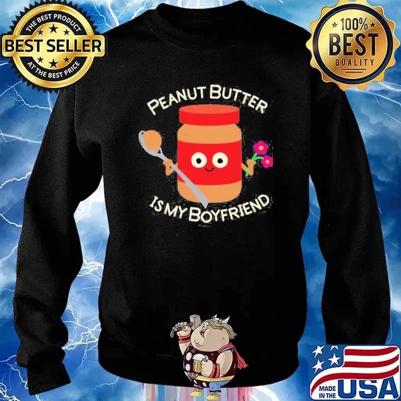 Peanut Butter Is My Boyfriend Shirt Sweater