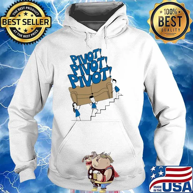 Pivot Pivot Pivot Shirt Hoodie