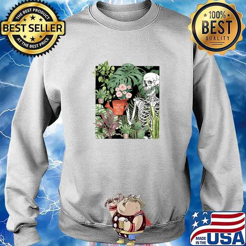 Plants Gardener You Make Me Feel Alive Gardening T-Shirt Sweater