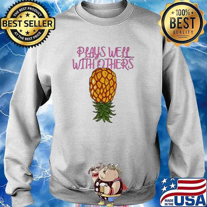 Plays well with others Upside Down Pineapple Shirt Sweater