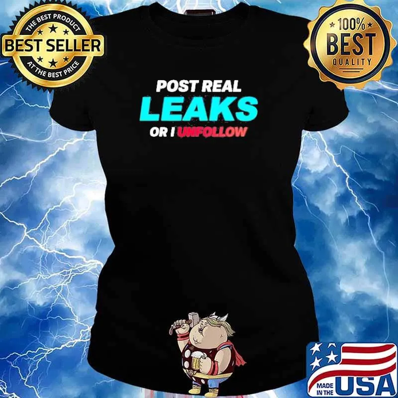 Post Real Leaks Or I Unfollow Shirt Ladies tee