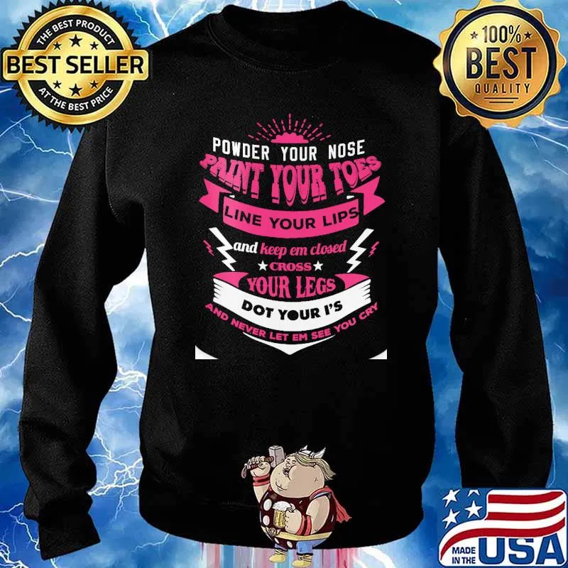 Power your nose paint your toes line your lips and keep em closed cross your legs never let em see you cry s Sweater