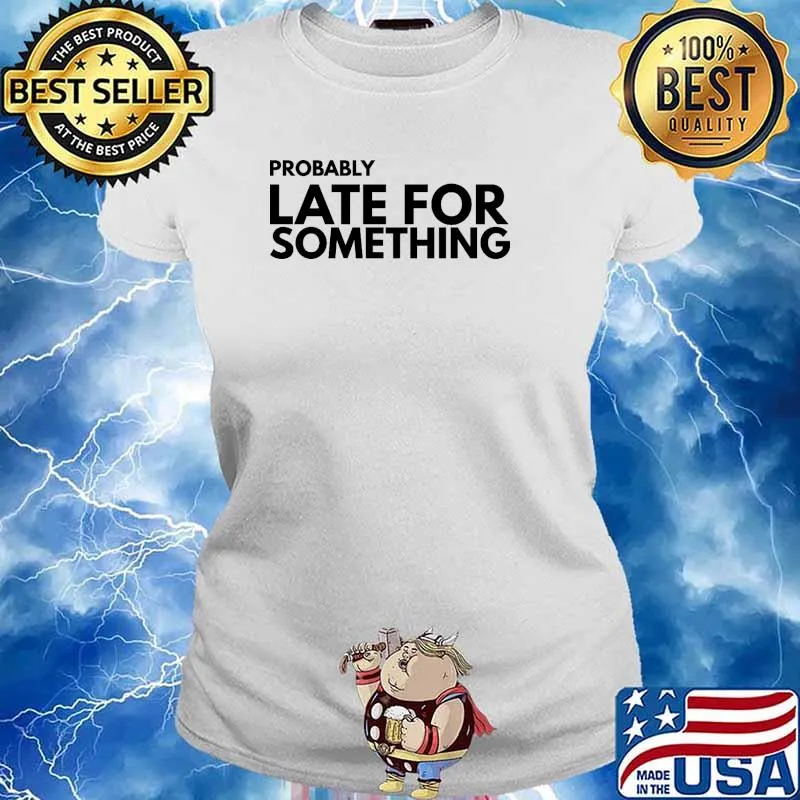 Probably Late For Something Quote s Ladies tee