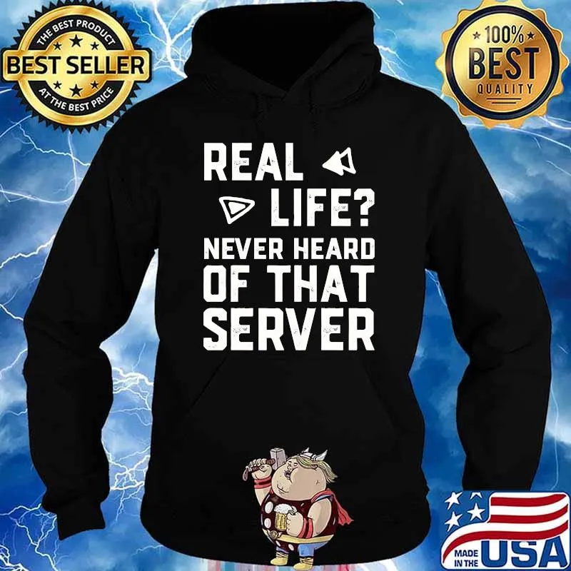 Real life never hearo of that server T-Shirt Hoodie