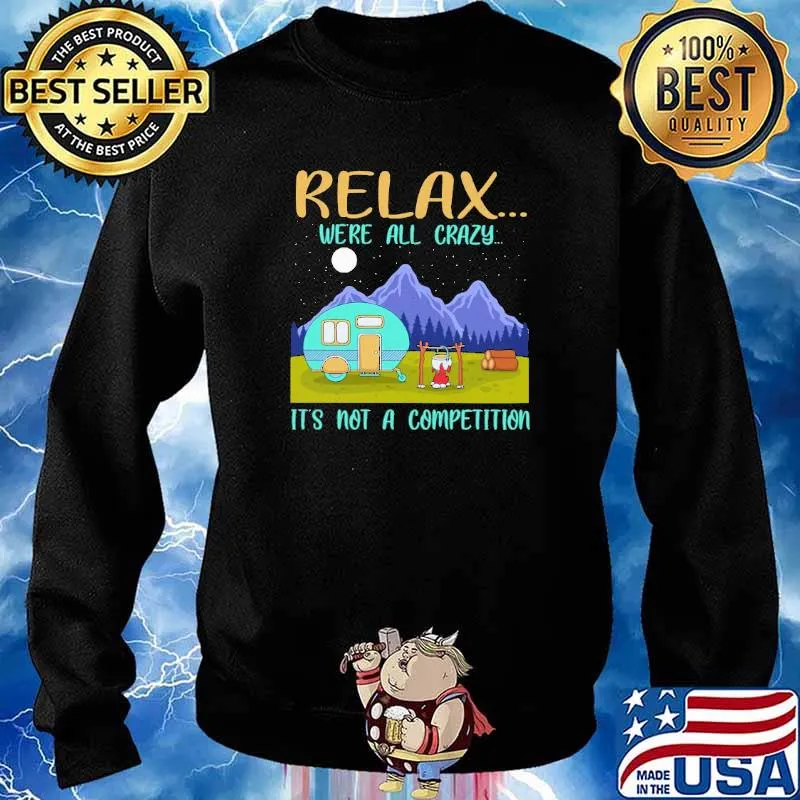 Relax We're All Crazy It's Not A Competition Camping Shirt Sweater