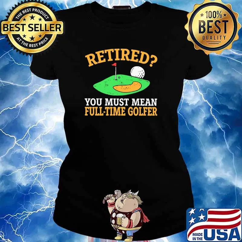 Retired You Must Mean Full Time Golfer Shirt Ladies tee