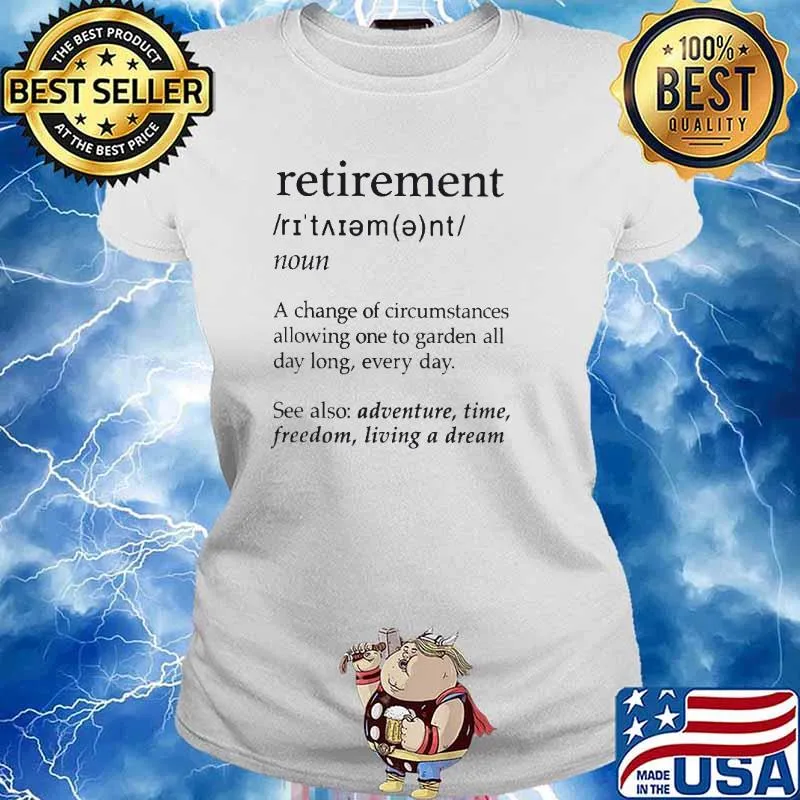 Retirement Gardening A Change of Circumstances Allowing One To Garden All Day Long Every Day Shirt Ladies tee