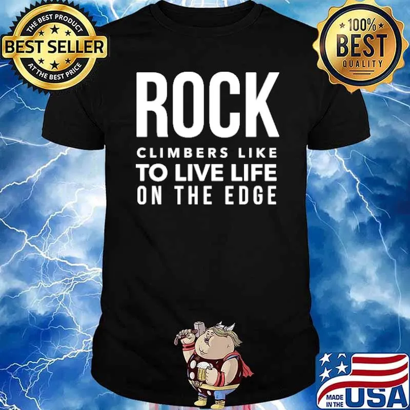 Rock climbers like to live life on the edge shirt
