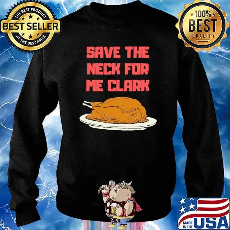 Save The Neck For Me Clark Turkey Thanksgiving Shirt Sweater
