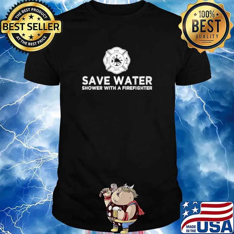 Save Water Shower With A Firefighter Shirt