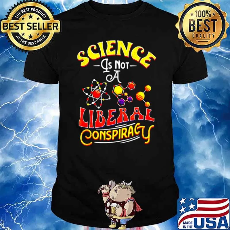 Science Is Not A Liberal Conspiracy Conspiracy Theory Shirt