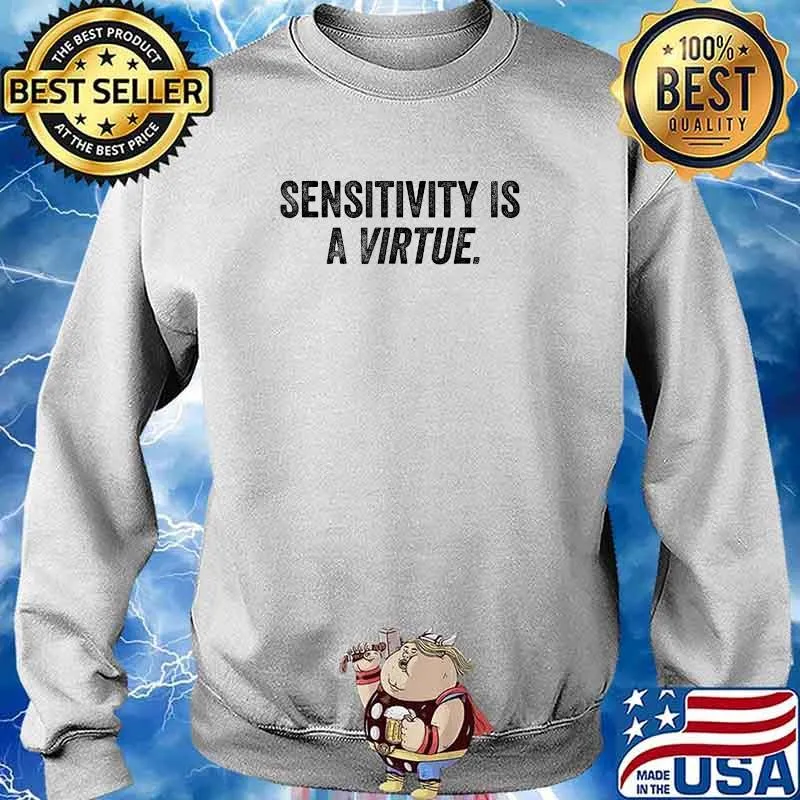 Sensitivity Is A Virtue T-Shirt Sweater