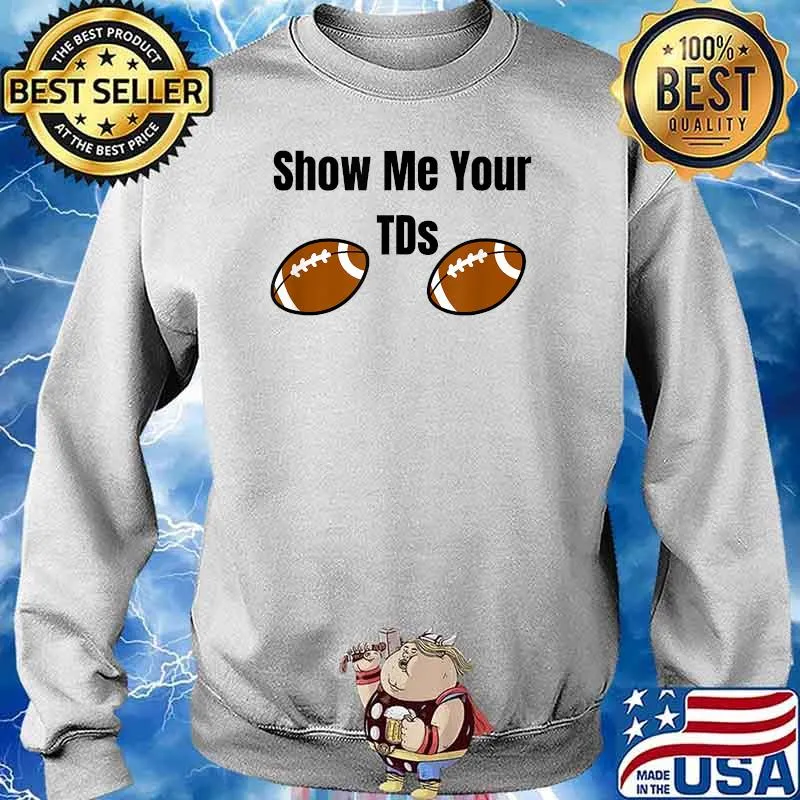 Show me your TDs Football Sport T-Shirt Sweater
