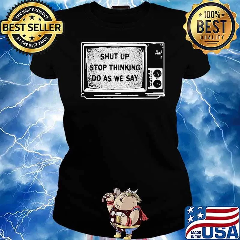 Shut Up Stop Thinking Do As We Say Shirt Ladies tee
