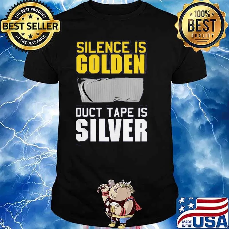 Silence is golden duct tape is silver shirt