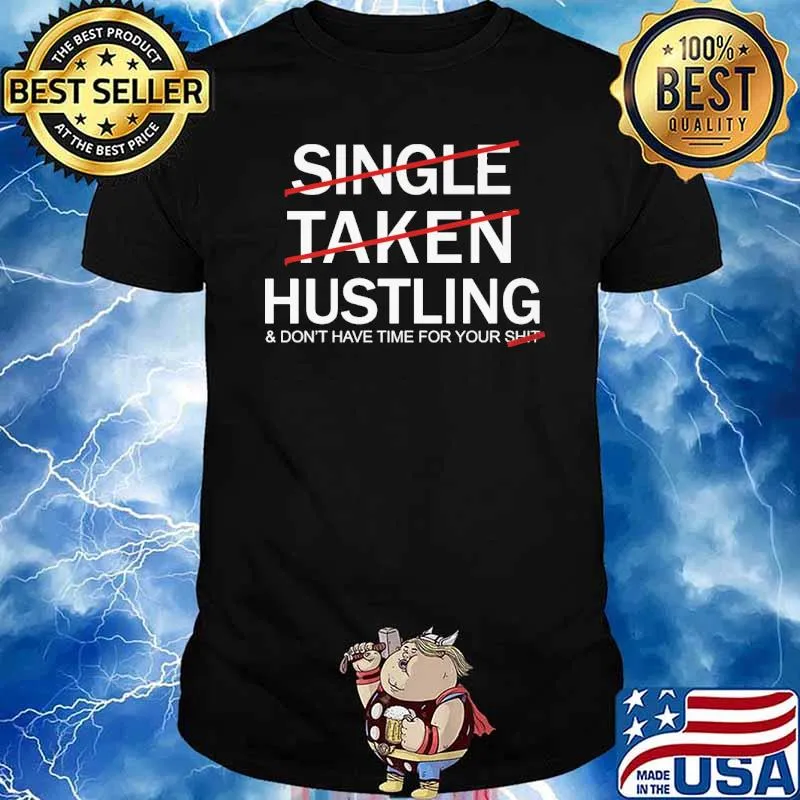 Single Taken Huslting And Dont Have Time For Your Shirt