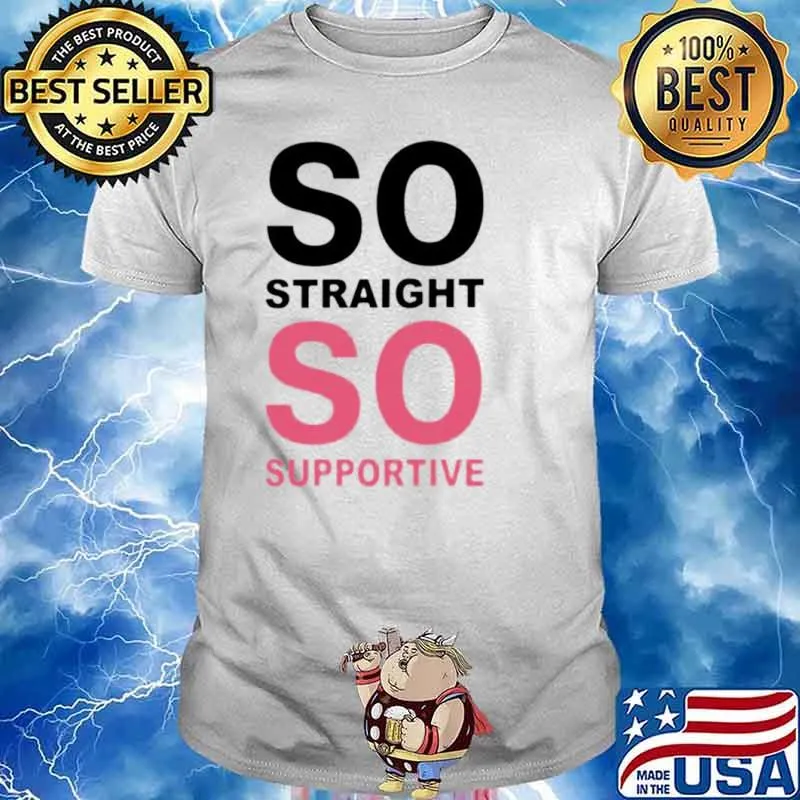 So straight so supportive shirt