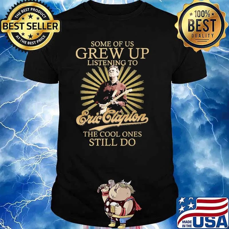 Some of us grew up listening to Eric Clapton the cool ones still do shirt
