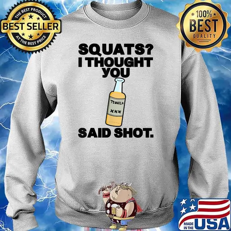 Squats I Thought You Said Shots T-Shirt Sweater